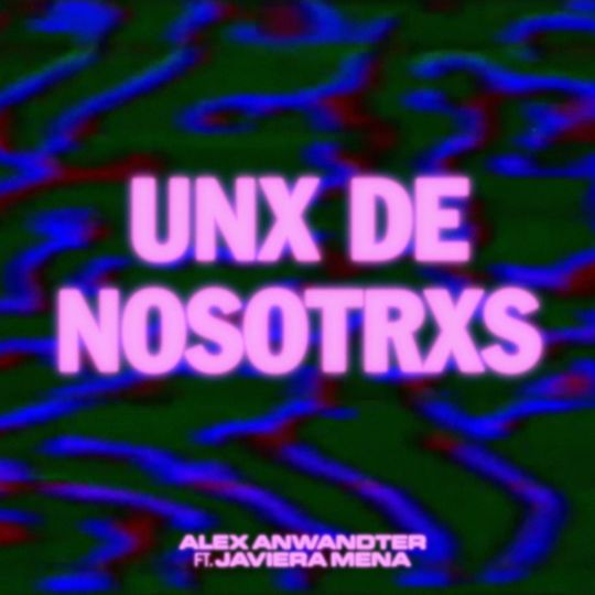 ALEX ANWANDTER UNX DE NOSOTRXS (FEAT. JAVIERA MENA)